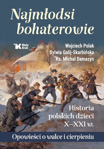 NAJMŁODSI BOHATEROWIE. Historia polskich dzieci X-XXI w. Opowieści o walce i cierpieniu