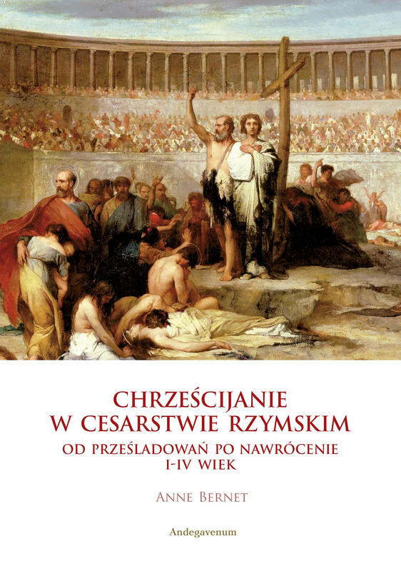 CHRZEŚCIJANIE W CESARSTWIE RZYMSKIM. Od prześladowań po nawrócenie, I-IV w.