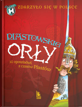 PIASTOWSKIE ORŁY. 10 opowiadań z czasów Piastów