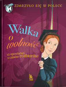 WALKA O WOLNOŚĆ. 10 opowiadań z czasów rozbiorów