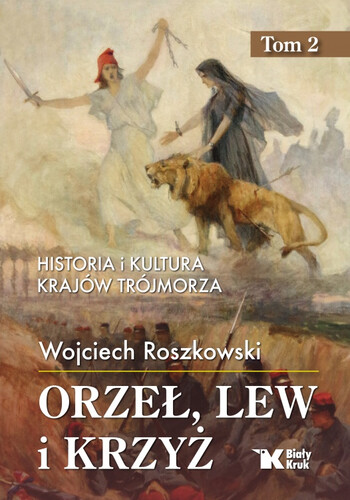 ORZEŁ, LEW I KRZYŻ. Historia i kultura krajów Trójmorza. Tom 2