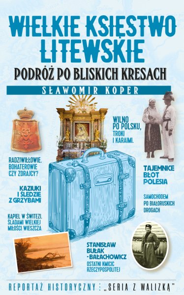 WIELKIE KSIĘSTWO LITEWSKIE. Podróż po bliskich Kresach