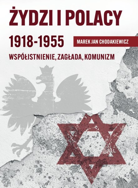 ŻYDZI I POLACY 1918-1955 Współistnienie – Zagłada – Komunizm