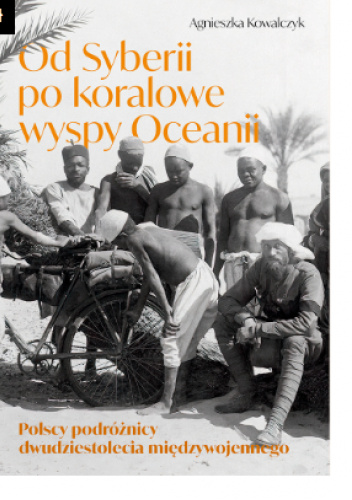 OD SYBERII PO KORALOWE WYSPY OCEANII. Polscy podróżnicy dwudziestolecia międzywojennego