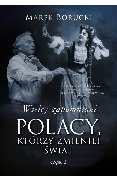 Wielcy zapomniani. POLACY, KTÓRZY ZMIENILI ŚWIAT. Część 2