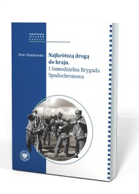 NAJKRÓTSZĄ DROGĄ DO KRAJU. 1 Samodzielna Brygada Spadochronowa