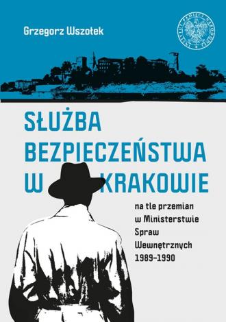 SŁUŻBA BEZPIECZEŃSTWA W KRAKOWIE na tle przemian w Ministerstwie Spraw Wewnętrznych 1989-1990