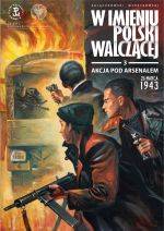 W imieniu Polski Walczącej cz. 3. AKCJA POD ARSENAŁEM - 26 marca 1943