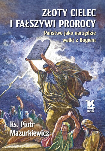 ZŁOTY CIELEC I FAŁSZYWI PROROCY. Państwo jako narzędzie walki z Bogiem
