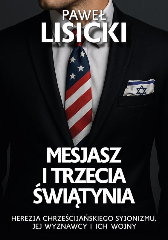 MESJASZ I TRZECIA ŚWIĄTYNIA. Herezja chrześcijańskiego syjonizmu, jej wyznawcy i ich wojny