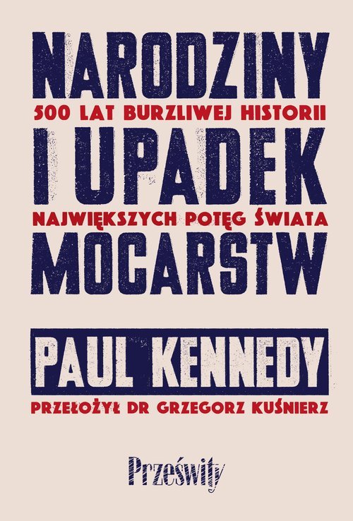 NARODZINY I UPADEK MOCARSTW. 500 lat burzliwej historii największych potęg świata