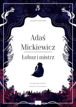 ADAŚ MICKIEWICZ. ŁOBUZ I MISTRZ