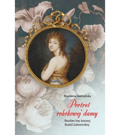 PORTRET ROKOKOWEJ DAMY. Burzliwe losy księżnej Rozalii Lubomirskiej