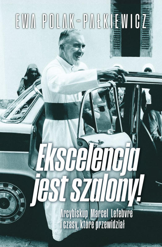 EKSCELENCJA JEST SZALONY! Arcybiskup Marcel Lefebvre i czasy, które przewidział