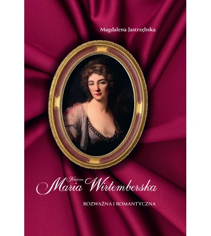 KSIĘŻNA MARIA WIRTEMBERSKA. Rozważna i romantyczna