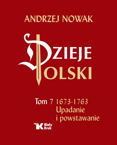 DZIEJE POLSKI. Tom 7. Upadanie i powstawanie 1673-1763