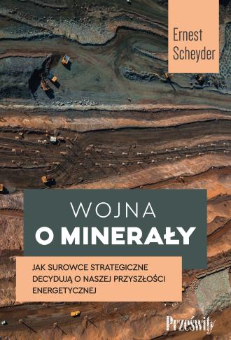 WOJNA O MINERAŁY. Jak surowce strategiczne decydują o naszej przyszłości energetycznej