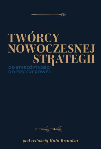 TWÓRCY NOWOCZESNEJ STRATEGII. Od starożytności do ery cyfrowej