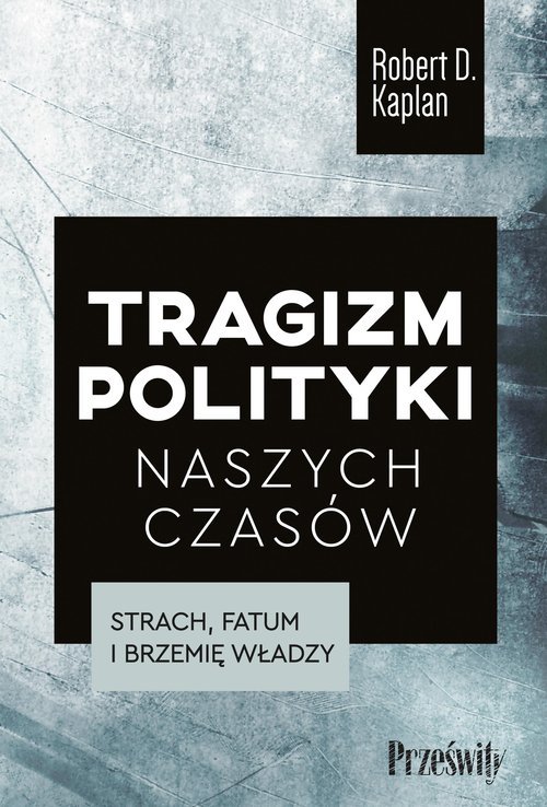 TRAGIZM POLITYKI NASZYCH CZASÓW. Strach, fatum i brzemię władzy