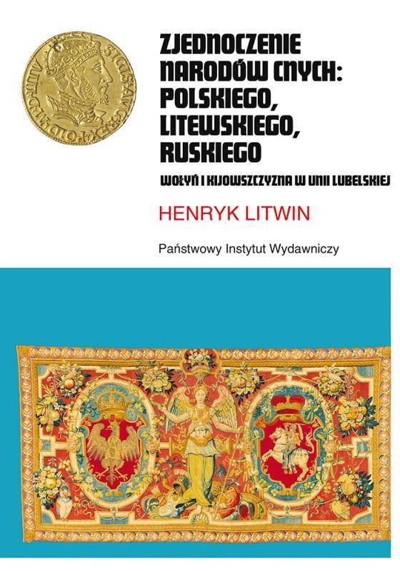 ZJEDNOCZENIE NARODÓW CNYCH: POLSKIEGO, LITEWSKIEGO, RUSKIEGO. WOŁYŃ I KIJOWSZCZYZNA W UNII LUBELSKIEJ