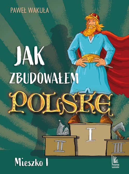 JAK ZBUDOWAŁEM POLSKĘ - MIESZKO I