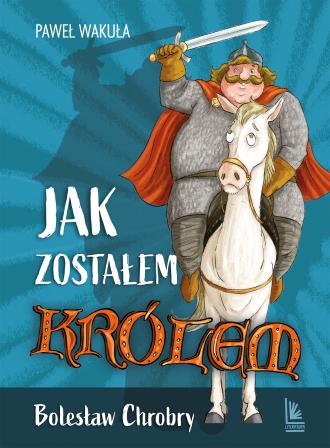 JAK ZOSTAŁEM KRÓLEM - BOLESŁAW CHROBRY