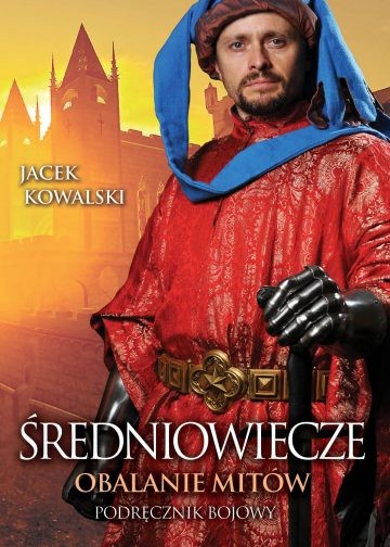ŚREDNIOWIECZE. OBALANIE MITÓW. PODRĘCZNIK BOJOWY