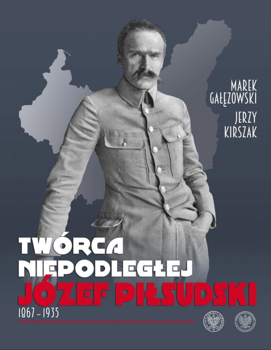 TWÓRCA NIEPODLEGŁEJ. JÓZEF PIŁSUDSKI 1867-1935