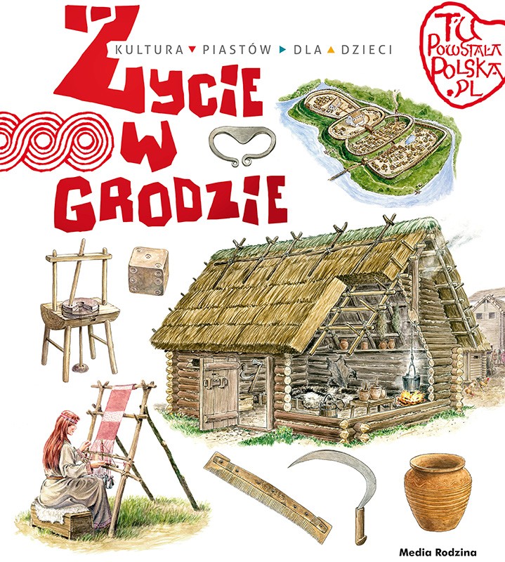 TU POWSTAŁA POLSKA. ŻYCIE W GRODZIE