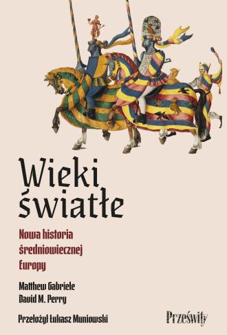 WIEKI ŚWIATŁE. Nowa historia średniowiecznej Europy