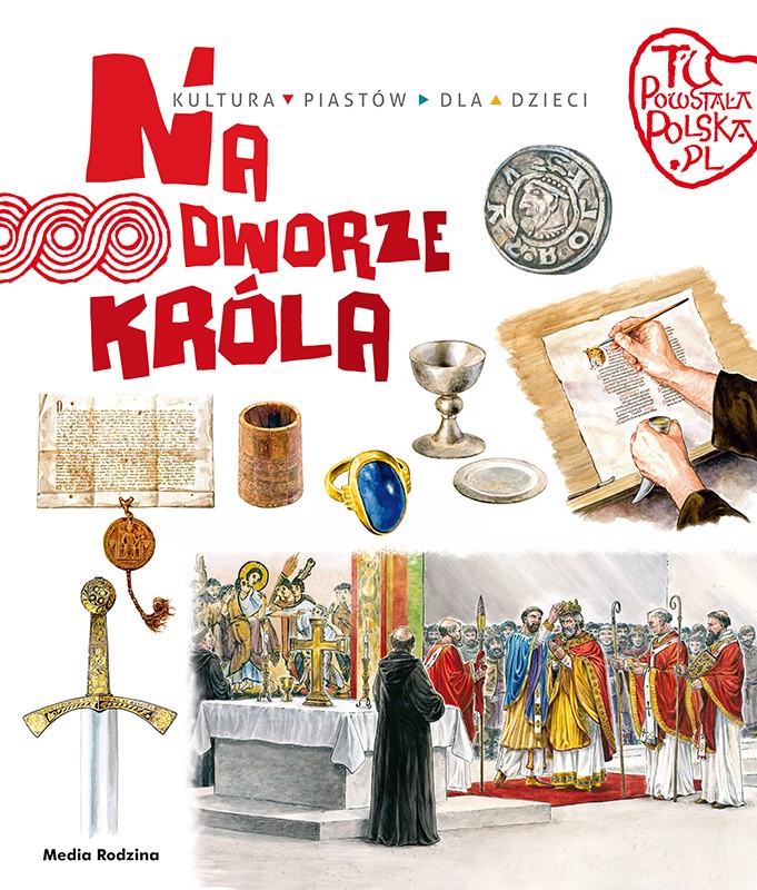 TU POWSTAŁA POLSKA. NA DWORZE KRÓLA