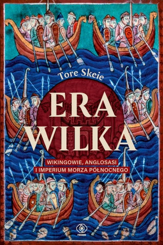 ERA WILKA. Wikingowie, Anglosasi i Imperium Morza Północnego