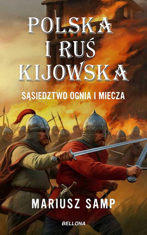 POLSKA I RUŚ KIJOWSKA. Sąsiedztwo ognia i miecza