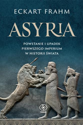 ASYRIA. Powstanie i upadek pierwszego imperium w historii świata