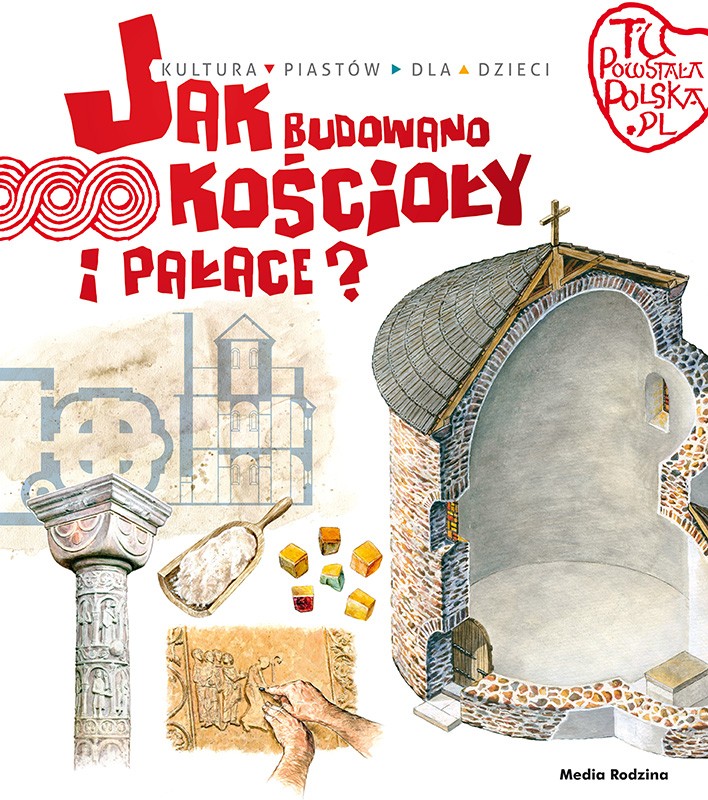 TU POWSTAŁA POLSKA. JAK BUDOWANO KOŚCIOŁY I PAŁACE
