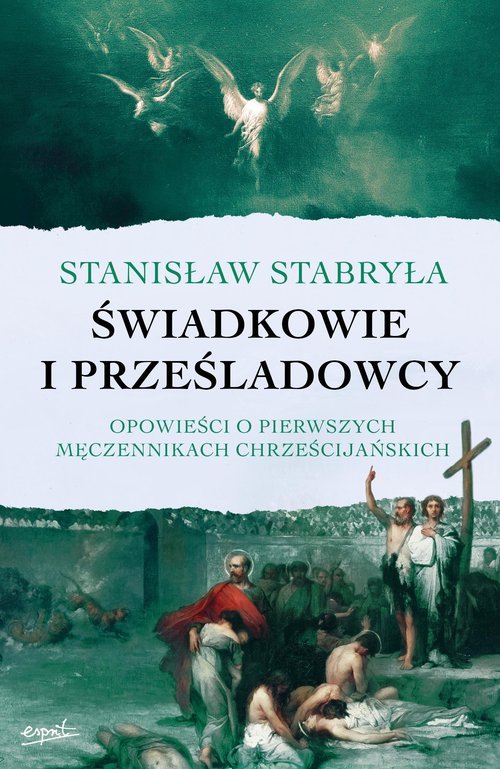 ŚWIADKOWIE I PRZEŚLADOWCY. Opowieści o pierwszych męczennikach chrześcijańskich