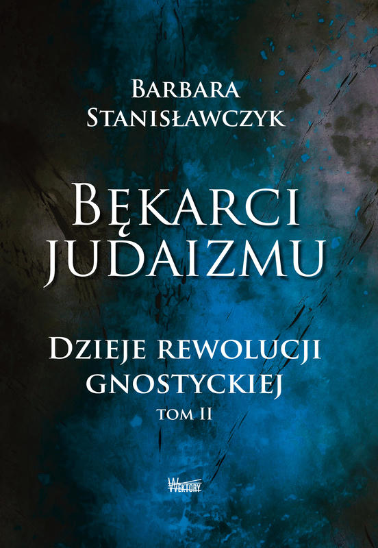 BĘKARCI JUDAIZMU. Dzieje rewolucji gnostyckiej. Tom II