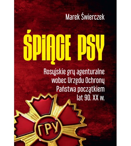 ŚPIĄCE PSY. Rosyjskie gry agenturalne wobec Urzędu Ochrony Państwa początkiem lat 90. XXw.