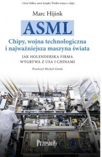 ASML. Chipy, wojna technologiczna i najważniejsza maszyna świata. Jak holenderska firma wygrywa z USA i Chinami