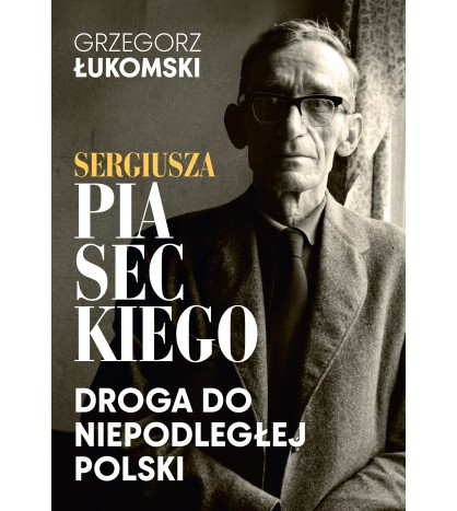 SERGIUSZA PIASECKIEGO DROGA DO NIEPODLEGŁEJ POLSKI