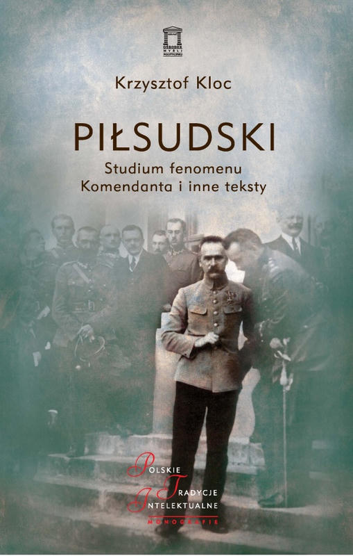 PIŁSUDSKI. Studium fenomenu Komendanta i inne teksty