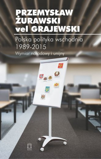 POLSKA POLITYKA WSCHODNIA 1989-2015. Wymiar narodowy i unijny