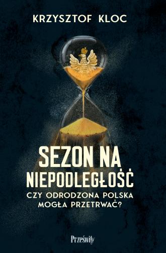 SEZON NA NIEPODLEGŁOŚĆ. Czy odrodzona Polska mogła przetrwać?