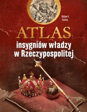 ATLAS INSYGNIÓW WŁADZY W RZECZYPOSPOLITEJ