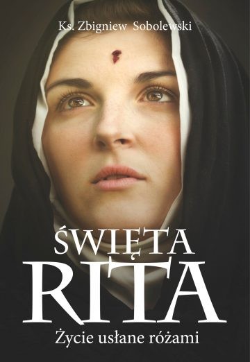 ŚWIĘTA RITA. Życie usłane różami