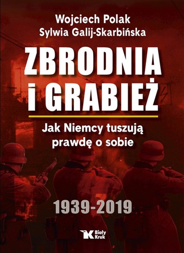 ZBRODNIA I GRABIEŻ. Jak Niemcy tuszują prawdę o sobie 1939-2019