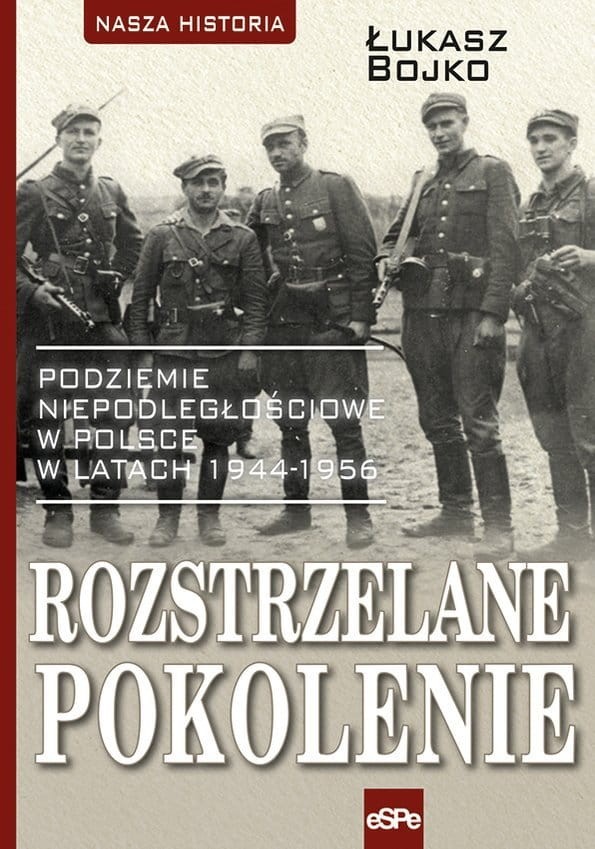 ROZSTRZELANE POKOLENIE. Podziemie niepodległościowe w Polsce w latach 1944-1956