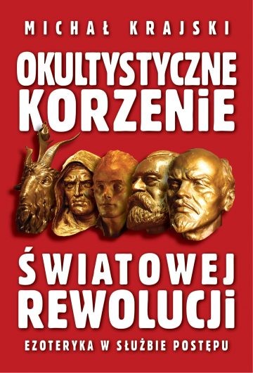 OKULTYSTYCZNE KORZENIE ŚWIATOWEJ REWOLUCJI. Ezoteryka w służbie postępu