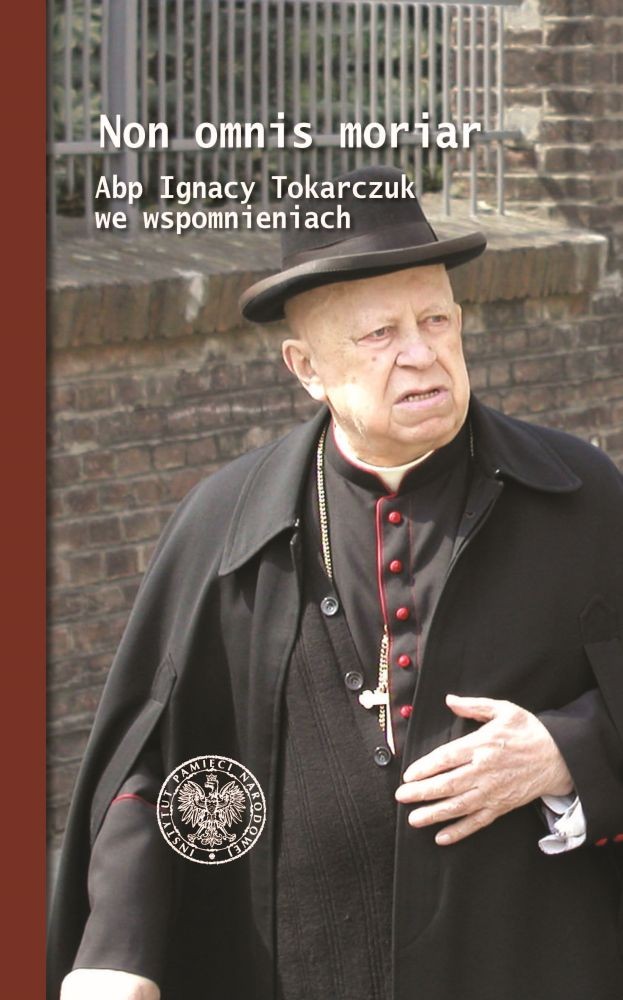 NON OMNIS MORIAR. Abp Ignacy Tokarczuk we wspomnieniach