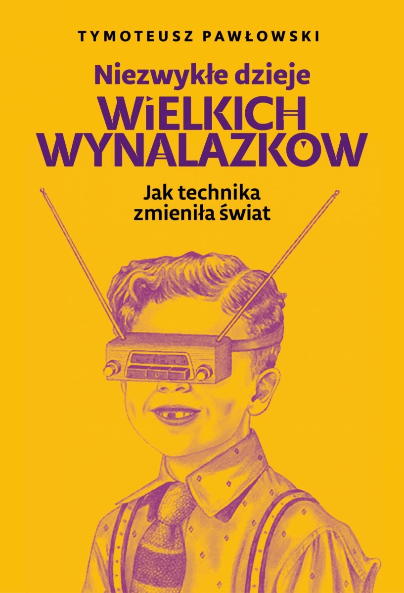 NIEZWYKŁE DZIEJE WIELKICH WYNALAZKÓW